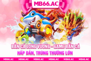 Bắn Cá Long Vương - Game Bắn Cá Hấp Dẫn, Trúng Thưởng Lớn