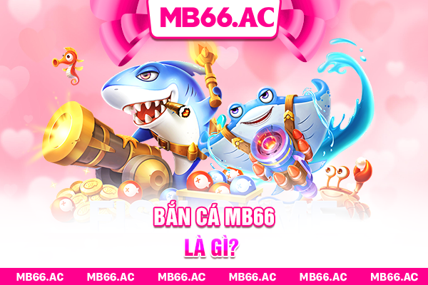 Bắn cá MB66 là gì?