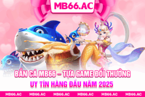 Bắn Cá MB66 – Tựa Game Đổi Thưởng Uy Tín Hàng Đầu Năm 2025