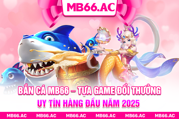 Bắn Cá MB66 – Tựa Game Đổi Thưởng Uy Tín Hàng Đầu Năm 2025