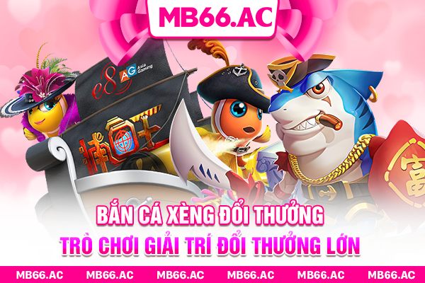 Bắn Cá Xèng Đổi Thưởng – Trò Chơi Giải Trí Đổi Thưởng Lớn