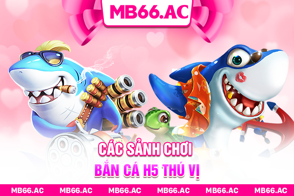 Các sảnh chơi bắn cá H5 thú vị