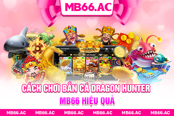 Cách chơi Bắn Cá Dragon Hunter MB66 hiệu quả