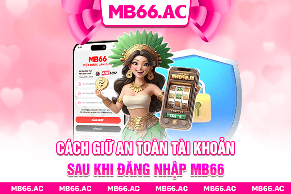 Cách giữ an toàn tài khoản sau khi đăng nhập MB66