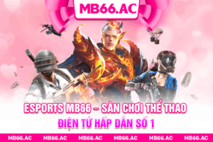 Esports MB66 – Sân Chơi Thể Thao Điện Tử Hấp Dẫn Số 1