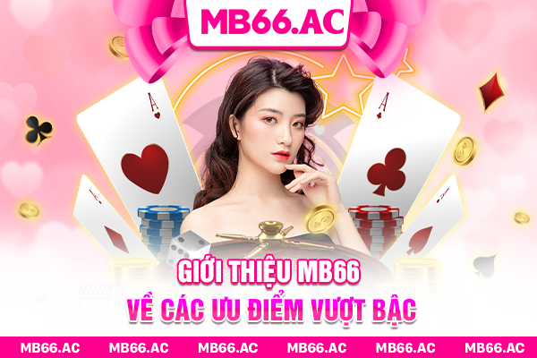 Giới thiệu MB66 về các ưu điểm vượt bậc