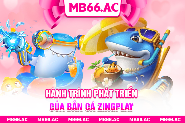 Hành trình phát triển của Bắn Cá Zingplay