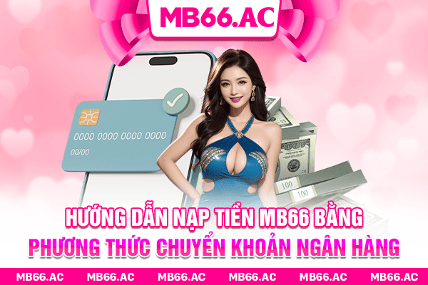 Hướng dẫn nạp tiền MB66 bằng phương thức chuyển khoản ngân hàng