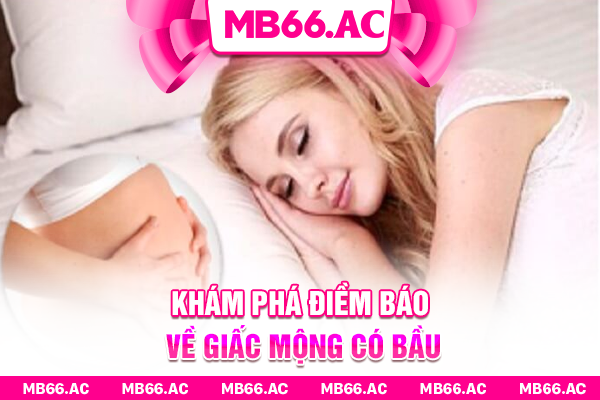 Khám phá điềm báo về giấc mộng có bầu