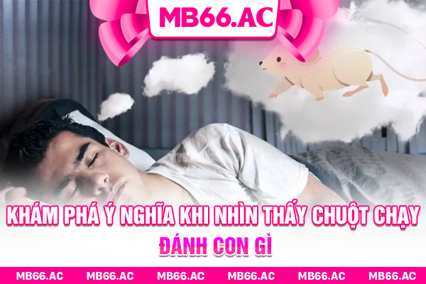 Khám phá ý nghĩa khi nhìn thấy chuột chạy đánh con gì