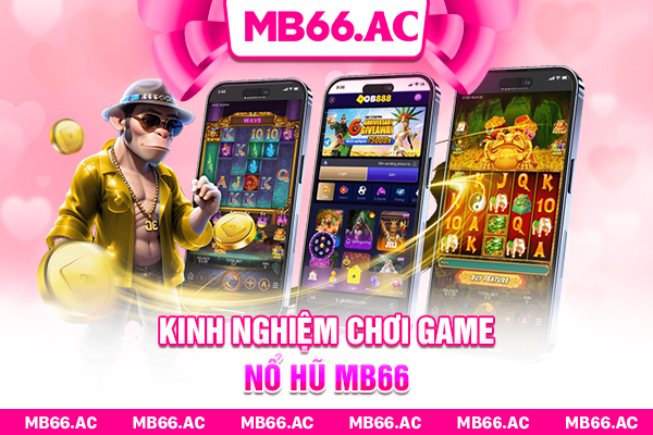 Kinh nghiệm chơi game nổ hũ MB66
