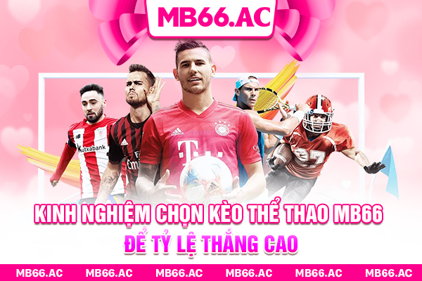 Kinh nghiệm chọn kèo thể thao MB66 để tỷ lệ thắng cao