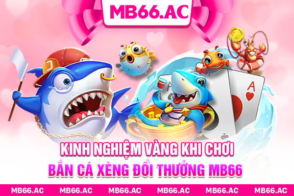 Kinh nghiệm vàng để chơi Bắn Cá Xèng Đổi Thưởng MB66