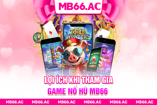 Lợi ích khi tham gia game Nổ Hũ MB66