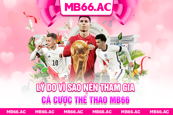 Lý do vì sao nên tham gia cá cược thể thao MB66