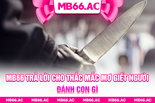 MB66 trả lời cho thắc mắc mơ giết người đánh con gì