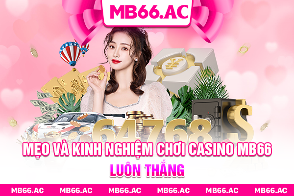 Mẹo và kinh nghiệm chơi casino MB66 luôn thắng