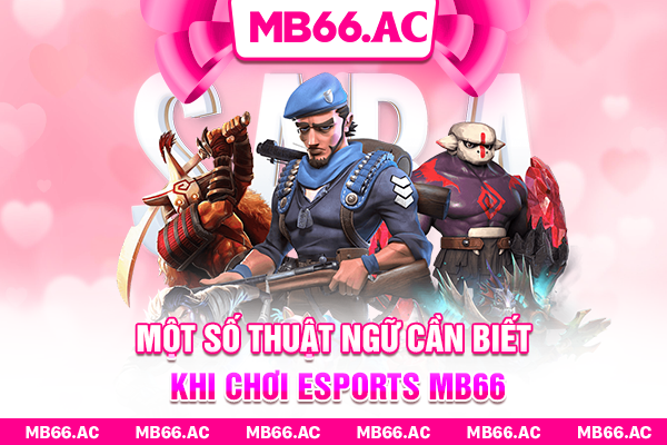 Một số thuật ngữ cần biết khi chơi Esports MB66
