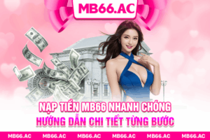 Nạp Tiền MB66 Nhanh Chóng – Hướng Dẫn Chi Tiết Từng Bước