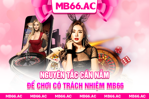 Nguyên tắc cần nắm để chơi có trách nhiệm MB66