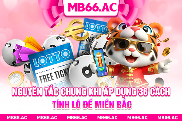 Nguyên tắc chung khi áp dụng 36 cách tính lô đề miền Bắc