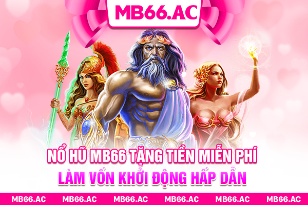 Nổ Hũ MB66 Tặng Tiền Miễn Phí Làm Vốn Khởi Động Hấp Dẫn
