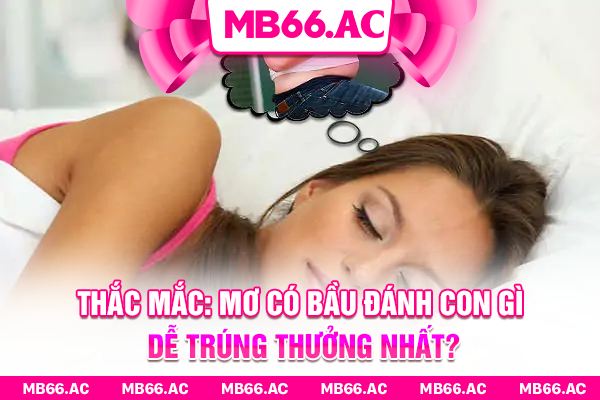 Thắc Mắc: Mơ Có Bầu Đánh Con Gì Dễ Trúng Thưởng Nhất?