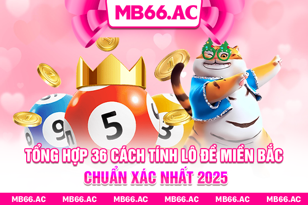 Tổng Hợp 36 Cách Tính Lô Đề Miền Bắc Chuẩn Xác Nhất 2025