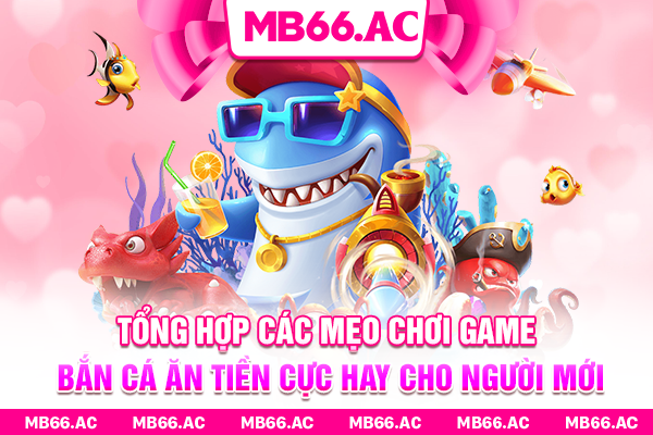 Tổng hợp các mẹo chơi game bắn cá ăn tiền cực hay cho người mới