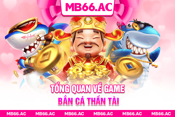 Tổng quan về game Bắn cá thần tài MB66