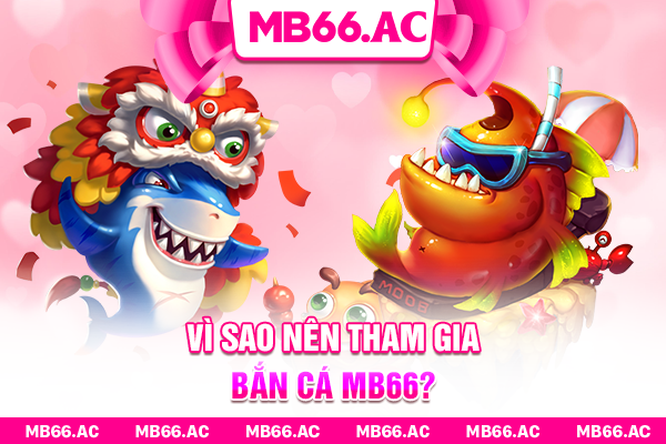 Vì sao nên tham gia Bắn Cá MB66?
