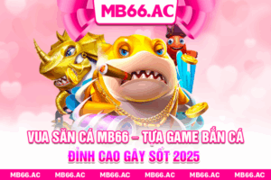 Vua Săn Cá MB66 – Tựa Game Bắn Cá Đỉnh Cao Gây Sốt 2025