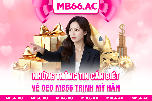 Những thông tin cần biết về CEO MB66 Trịnh Mỹ Hân