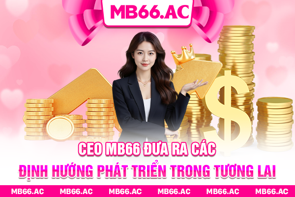 CEO MB66 đưa ra các định hướng phát triển trong tương lai